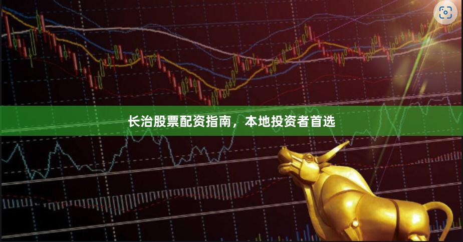 长治股票配资指南，本地投资者首选