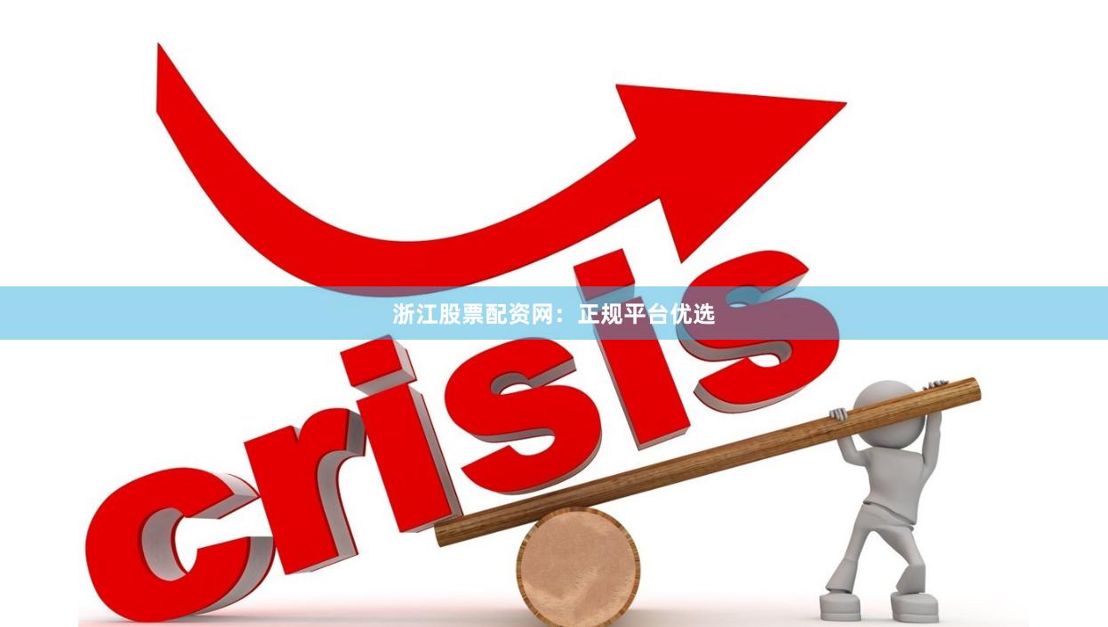 浙江股票配资网：正规平台优选