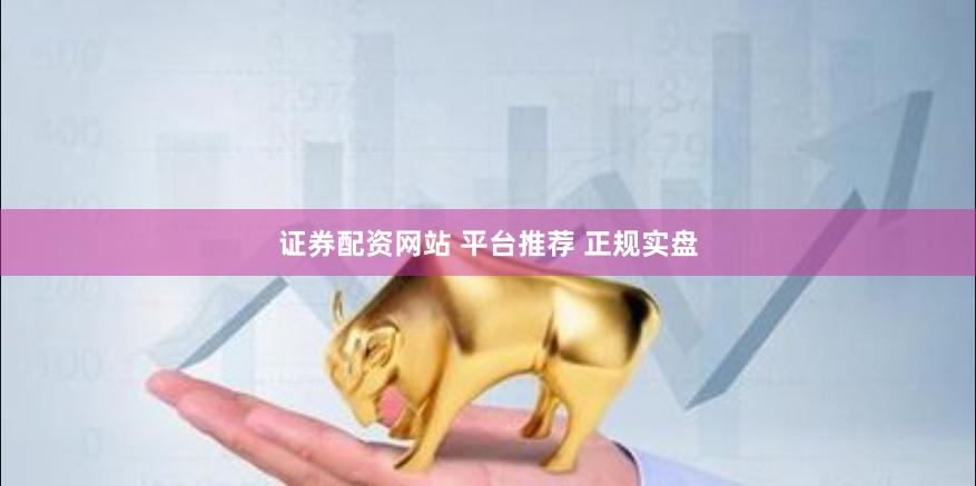 证券配资网站 平台推荐 正规实盘