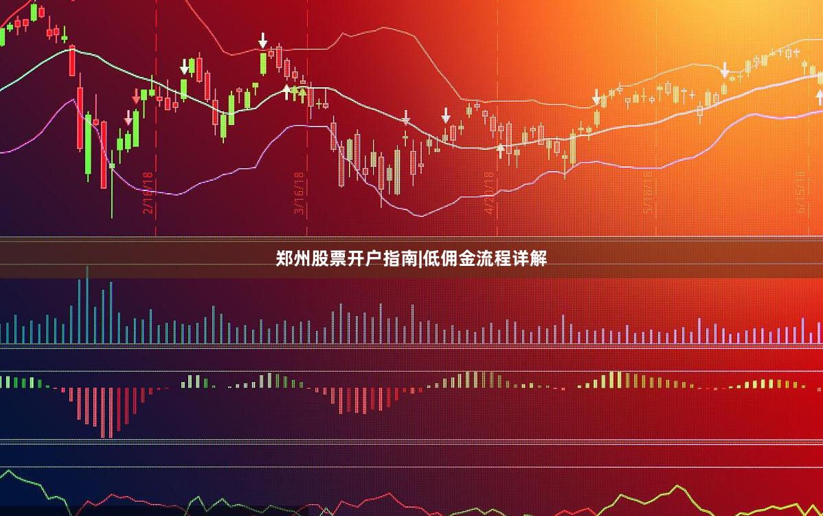郑州股票开户指南|低佣金流程详解