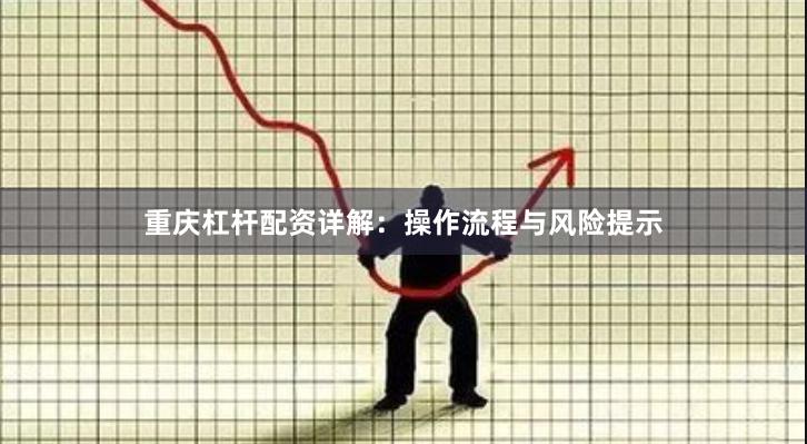 重庆杠杆配资详解：操作流程与风险提示
