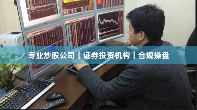 专业炒股公司｜证券投资机构｜合规操盘
