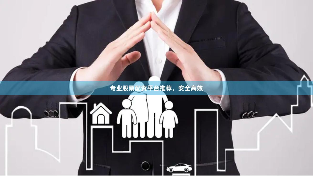 专业股票配资平台推荐，安全高效