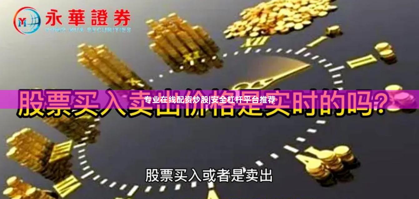 专业在线配资炒股|安全杠杆平台推荐