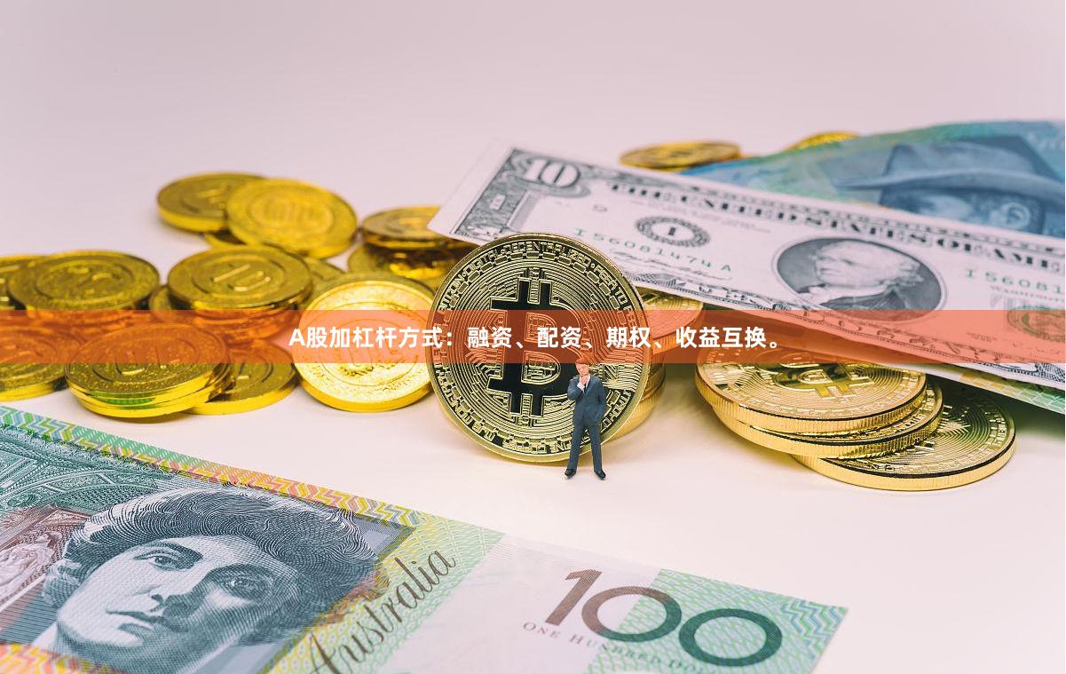 A股加杠杆方式：融资、配资、期权、收益互换。