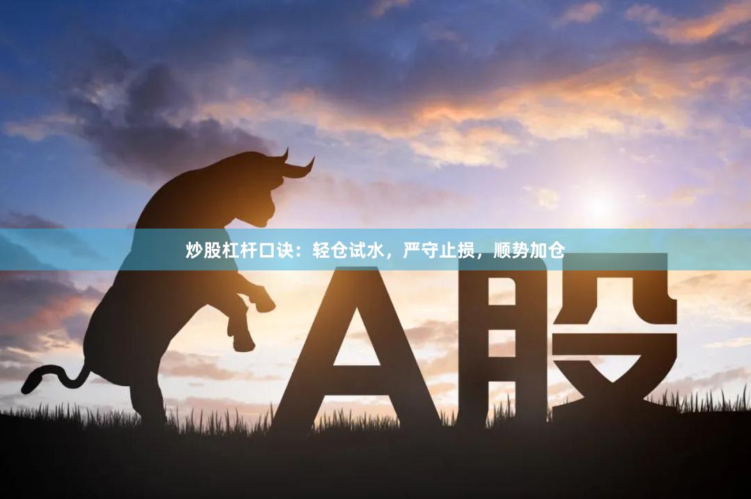 炒股杠杆口诀：轻仓试水，严守止损，顺势加仓