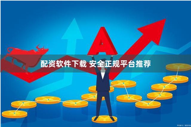 配资软件下载 安全正规平台推荐