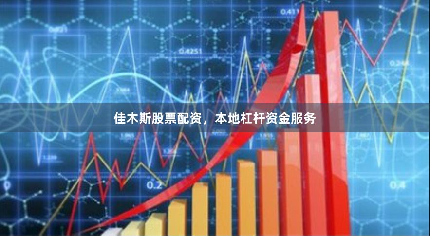 佳木斯股票配资，本地杠杆资金服务