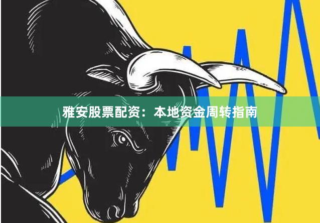 雅安股票配资：本地资金周转指南